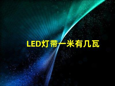 LED灯带一米有几瓦？